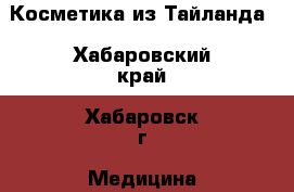 Косметика из Тайланда - Хабаровский край, Хабаровск г. Медицина, красота и здоровье » Декоративная и лечебная косметика   